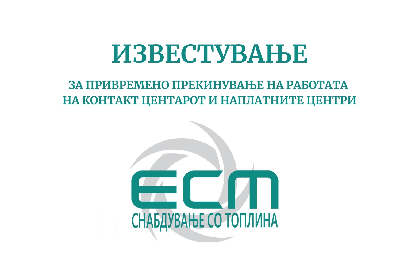 ИЗВЕСТУВАЊЕ ЗА ПРИВРЕМЕНО ПРЕКИНУВАЊЕ НА РАБОТАТА НА КОНТАКТ ЦЕНТАРОТ И НАПЛАТНИТЕ ЦЕНТРИ